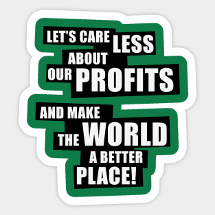 Let’s care less about our profits and make the world a better place! (2C) Sticker